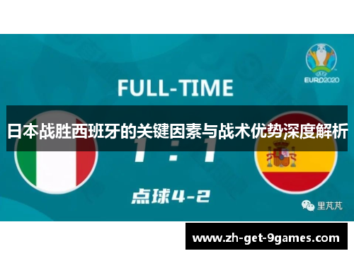 日本战胜西班牙的关键因素与战术优势深度解析 日本战胜西班牙的关键因素与战术优势深度解析