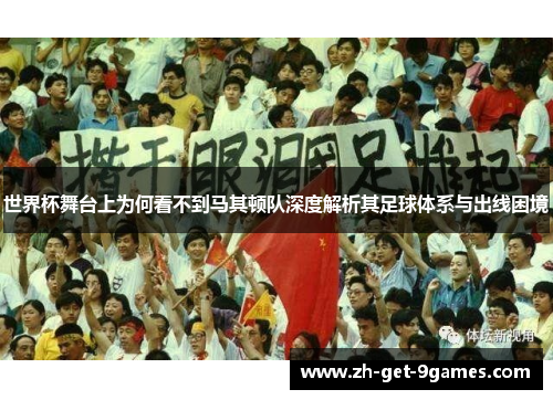 世界杯舞台上为何看不到马其顿队深度解析其足球体系与出线困境