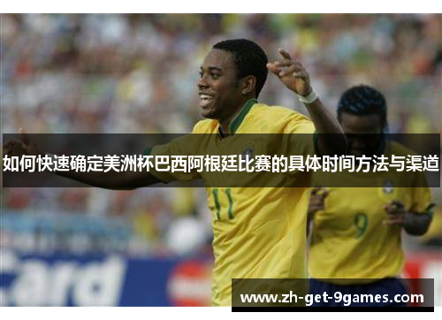 如何快速确定美洲杯巴西阿根廷比赛的具体时间方法与渠道 如何快速确定美洲杯巴西阿根廷比赛的具体时间方法与渠道