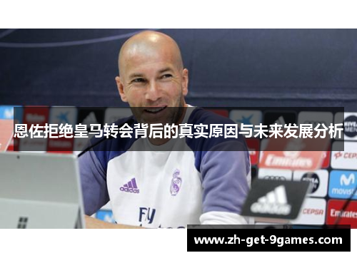 恩佐拒绝皇马转会背后的真实原因与未来发展分析
