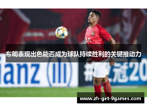 布朗表现出色能否成为球队持续胜利的关键推动力