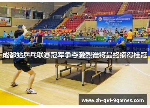 成都站乒乓联赛冠军争夺激烈谁将最终摘得桂冠 成都站乒乓联赛冠军争夺激烈谁将最终摘得桂冠