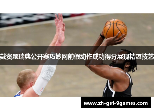 戴资颖瑞典公开赛巧妙网前假动作成功得分展现精湛技艺