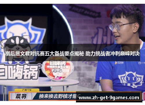 棋后居文君对抗赛五大备战要点揭秘 助力挑战者冲刺巅峰对决