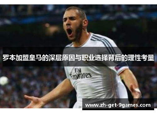 罗本加盟皇马的深层原因与职业选择背后的理性考量