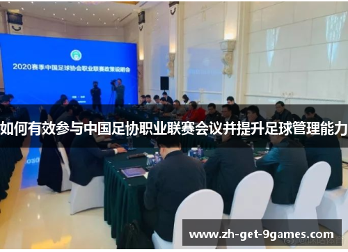如何有效参与中国足协职业联赛会议并提升足球管理能力 如何有效参与中国足协职业联赛会议并提升足球管理能力
