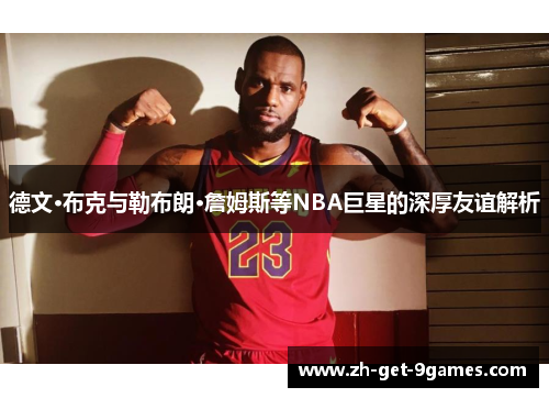 德文·布克与勒布朗·詹姆斯等NBA巨星的深厚友谊解析