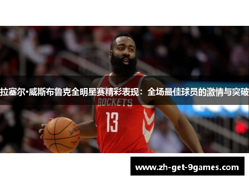 拉塞尔·威斯布鲁克全明星赛精彩表现：全场最佳球员的激情与突破