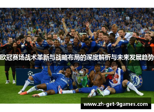 欧冠赛场战术革新与战略布局的深度解析与未来发展趋势