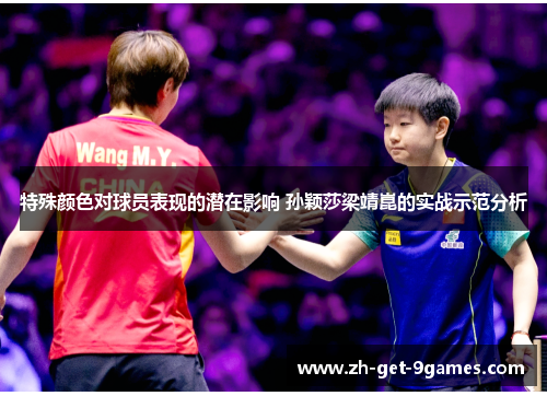 特殊颜色对球员表现的潜在影响 孙颖莎梁靖崑的实战示范分析