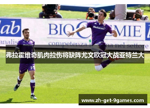 弗拉霍维奇肌肉拉伤将缺阵尤文欧冠大战亚特兰大